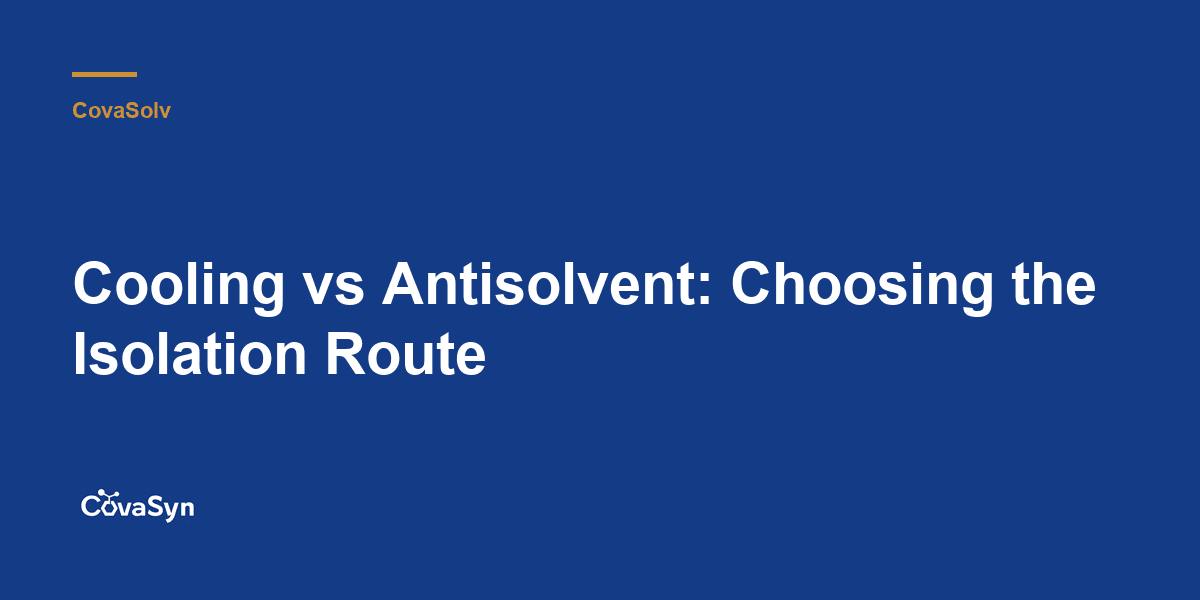 Cooling vs Antisolvent: Choosing the Isolation Route